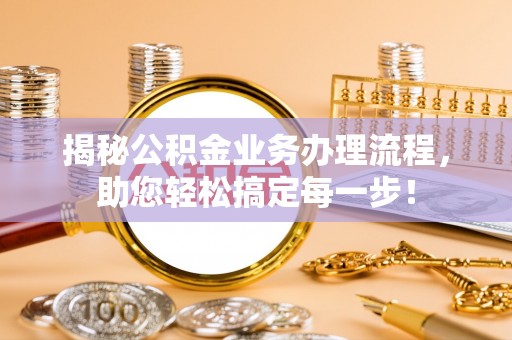 恭城揭秘公积金业务办理流程，助您轻松搞定每一步！