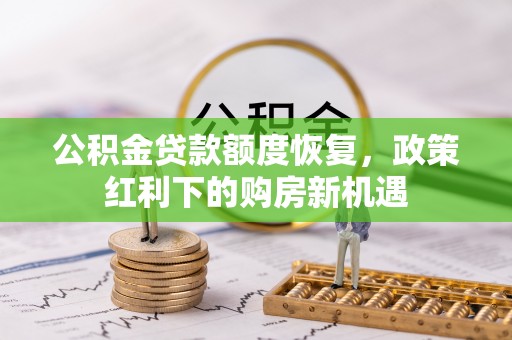 恭城公积金贷款额度恢复，政策红利下的购房新机遇