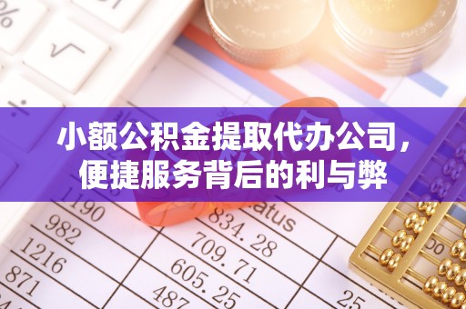 恭城小额公积金提取代办公司，便捷服务背后的利与弊