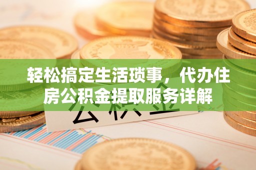 恭城轻松搞定生活琐事，代办住房公积金提取服务详解