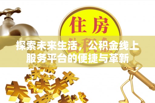 恭城探索未来生活，公积金线上服务平台的便捷与革新