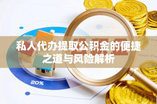 恭城私人代办提取公积金的便捷之道与风险解析