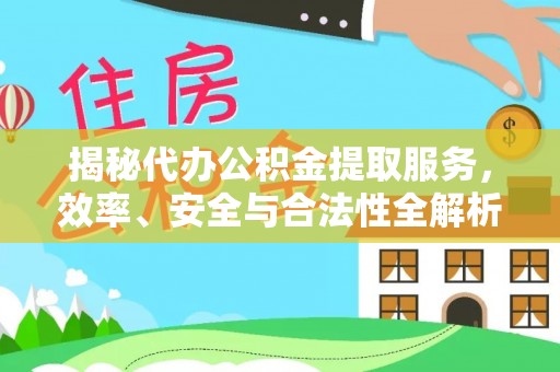 恭城揭秘代办公积金提取服务，效率、安全与合法性全解析