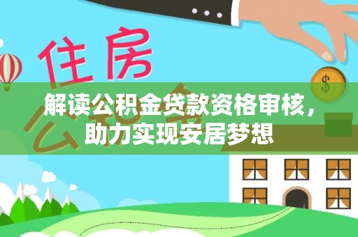 恭城解读公积金贷款资格审核，助力实现安居梦想