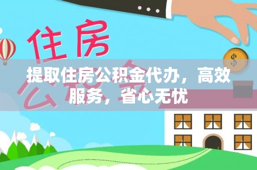 恭城提取住房公积金代办，高效服务，省心无忧