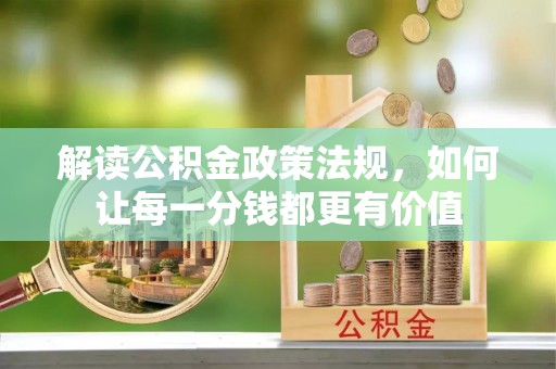 恭城解读公积金政策法规，如何让每一分钱都更有价值