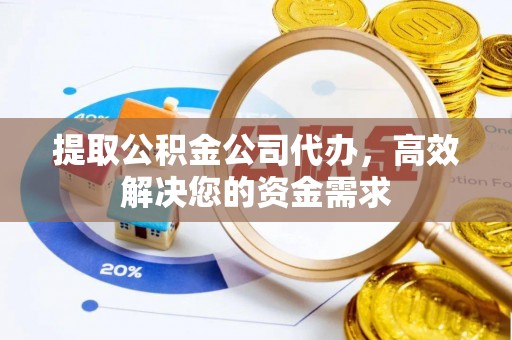 恭城提取公积金公司代办，高效解决您的资金需求