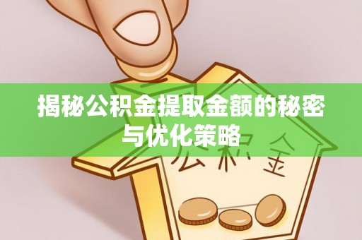 恭城揭秘公积金提取金额的秘密与优化策略
