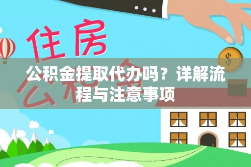 恭城公积金提取代办吗？详解流程与注意事项