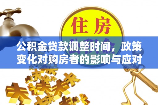 恭城公积金贷款调整时间，政策变化对购房者的影响与应对策略