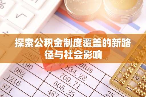恭城探索公积金制度覆盖的新路径与社会影响