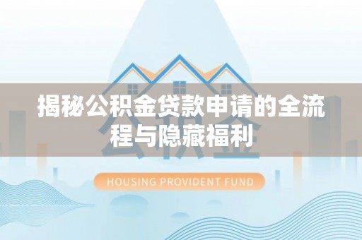 恭城揭秘公积金贷款申请的全流程与隐藏福利