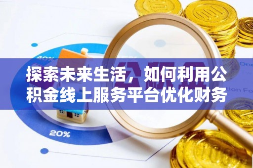 恭城探索未来生活，如何利用公积金线上服务平台优化财务管理