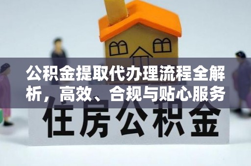 恭城公积金提取代办理流程全解析，高效、合规与贴心服务