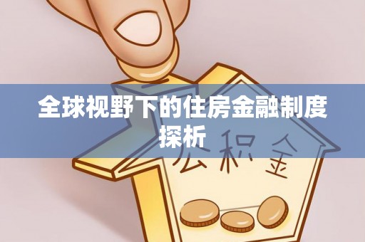 恭城全球视野下的住房金融制度探析