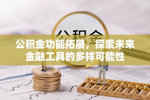 恭城公积金功能拓展，探索未来金融工具的多样可能性