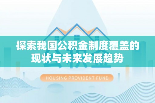 恭城探索我国公积金制度覆盖的现状与未来发展趋势