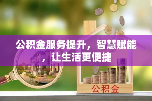 恭城公积金服务提升，智慧赋能，让生活更便捷