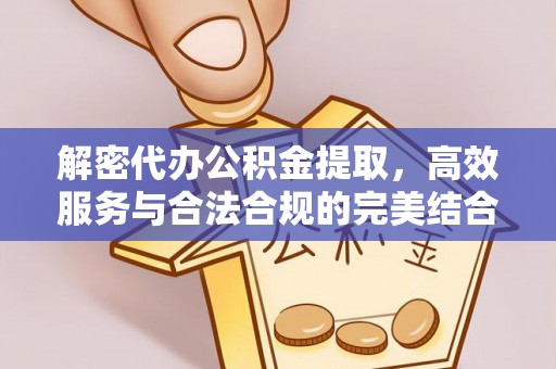 恭城解密代办公积金提取，高效服务与合法合规的完美结合