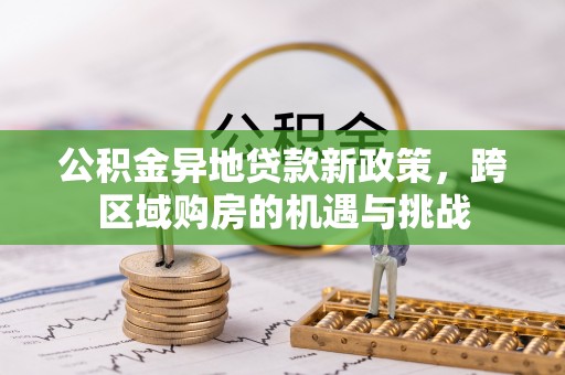 恭城公积金异地贷款新政策，跨区域购房的机遇与挑战