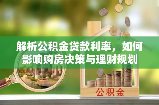 恭城解析公积金贷款利率，如何影响购房决策与理财规划