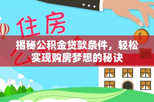 恭城揭秘公积金贷款条件，轻松实现购房梦想的秘诀