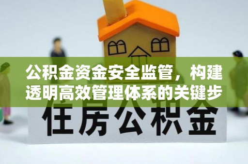 恭城公积金资金安全监管，构建透明高效管理体系的关键步骤