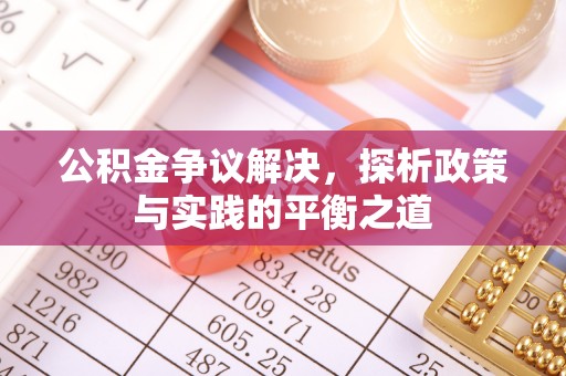 恭城公积金争议解决，探析政策与实践的平衡之道