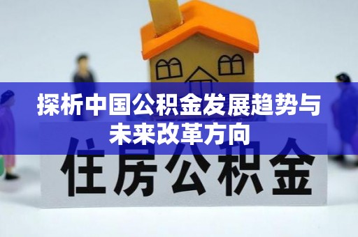 恭城探析中国公积金发展趋势与未来改革方向