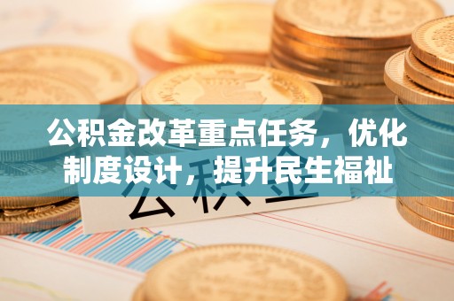 恭城公积金改革重点任务，优化制度设计，提升民生福祉