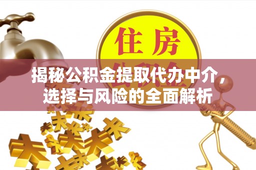 恭城揭秘公积金提取代办中介，选择与风险的全面解析