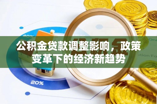 恭城公积金贷款调整影响，政策变革下的经济新趋势