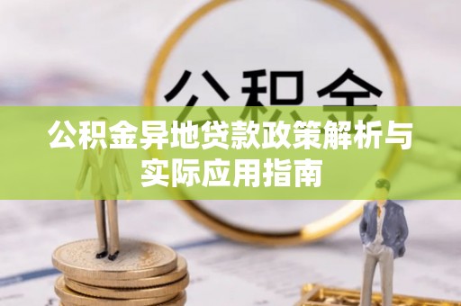 恭城公积金异地贷款政策解析与实际应用指南