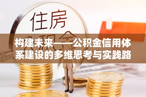 恭城构建未来——公积金信用体系建设的多维思考与实践路径