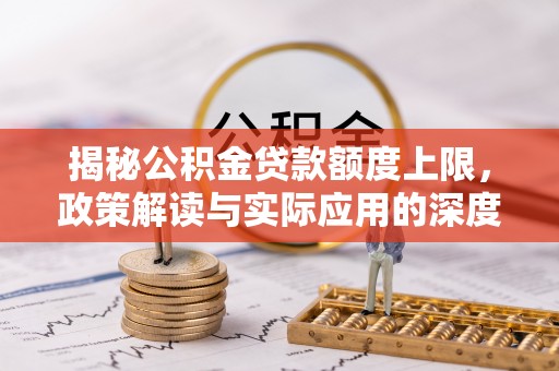 恭城揭秘公积金贷款额度上限，政策解读与实际应用的深度分析
