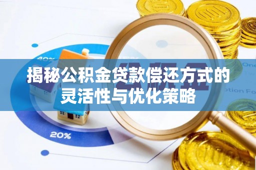恭城揭秘公积金贷款偿还方式的灵活性与优化策略