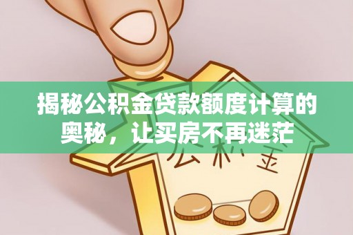 恭城揭秘公积金贷款额度计算的奥秘，让买房不再迷茫