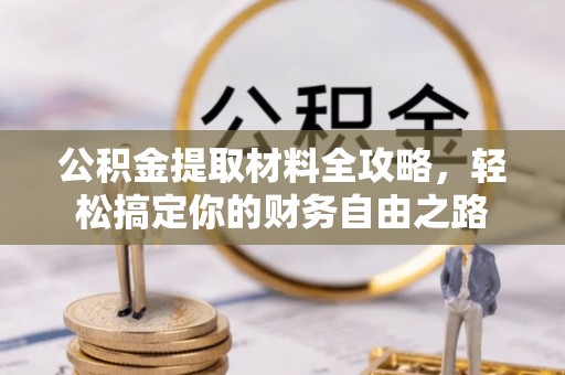 恭城公积金提取材料全攻略，轻松搞定你的财务自由之路