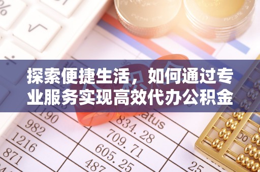 恭城探索便捷生活，如何通过专业服务实现高效代办公积金提取