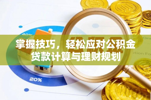 恭城掌握技巧，轻松应对公积金贷款计算与理财规划