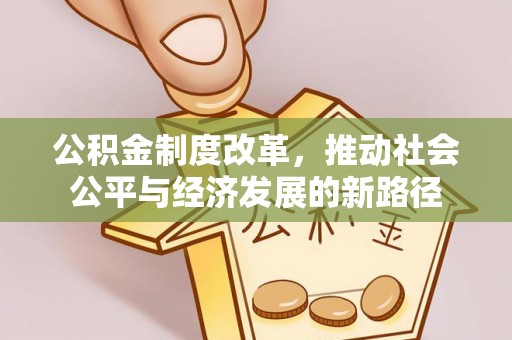 恭城公积金制度改革，推动社会公平与经济发展的新路径