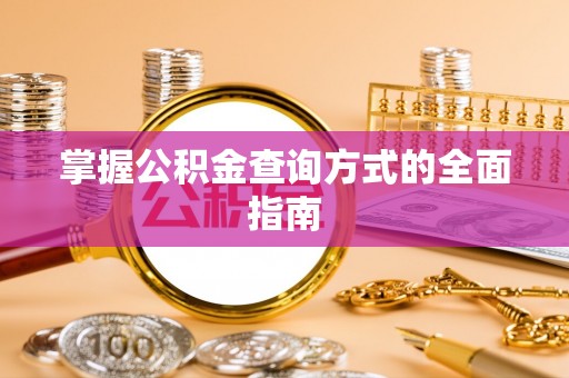 恭城掌握公积金查询方式的全面指南