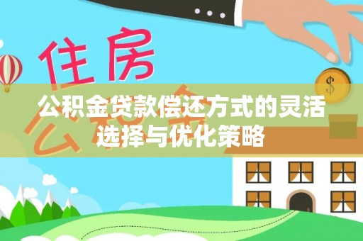 恭城公积金贷款偿还方式的灵活选择与优化策略