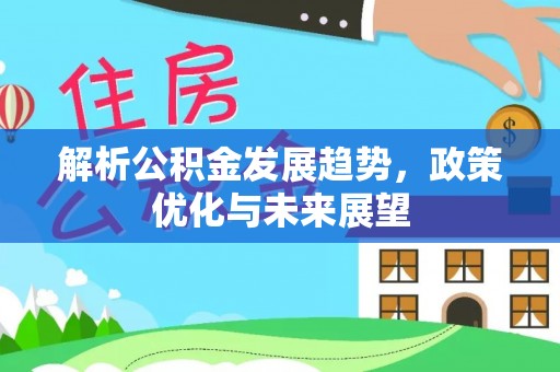 恭城解析公积金发展趋势，政策优化与未来展望