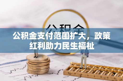 恭城公积金支付范围扩大，政策红利助力民生福祉