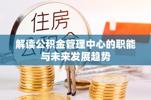 恭城解读公积金管理中心的职能与未来发展趋势