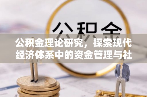 恭城公积金理论研究，探索现代经济体系中的资金管理与社会福利