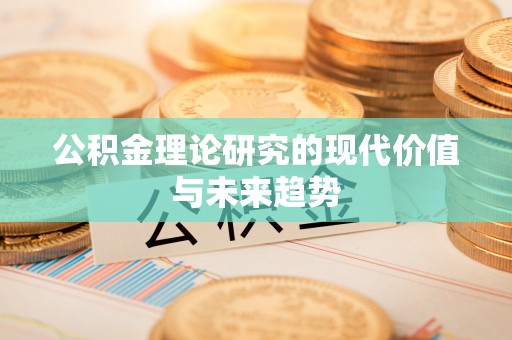 恭城公积金理论研究的现代价值与未来趋势