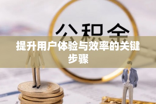 恭城提升用户体验与效率的关键步骤