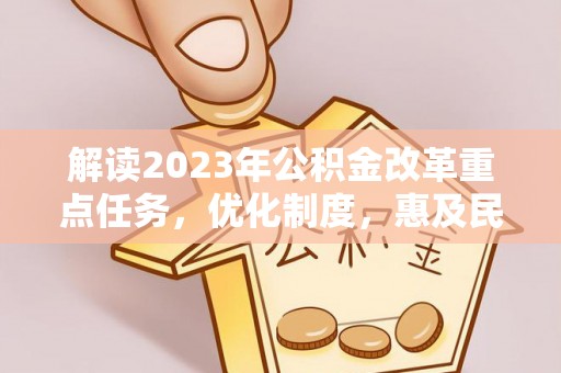 恭城解读2023年公积金改革重点任务，优化制度，惠及民生